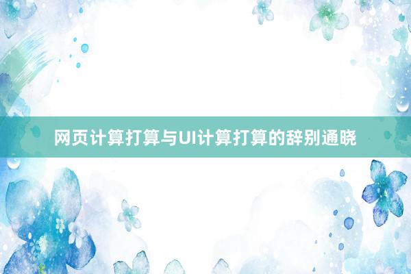 网页计算打算与UI计算打算的辞别通晓
