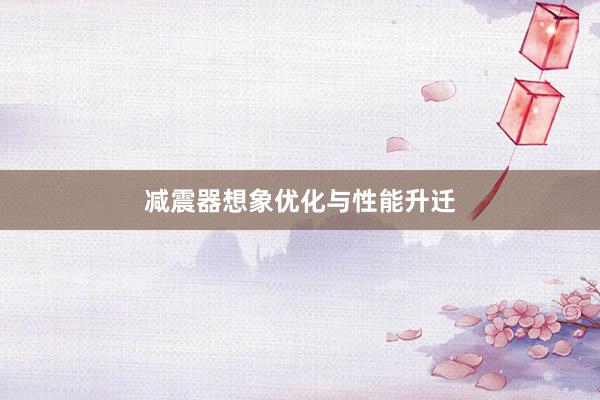 减震器想象优化与性能升迁
