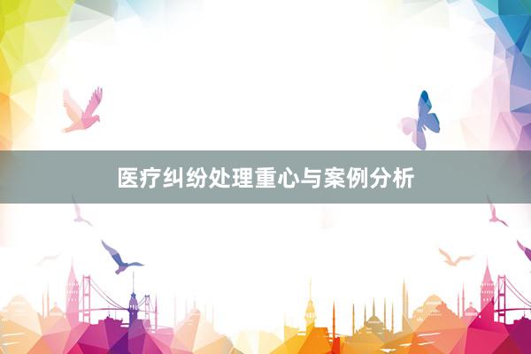 医疗纠纷处理重心与案例分析